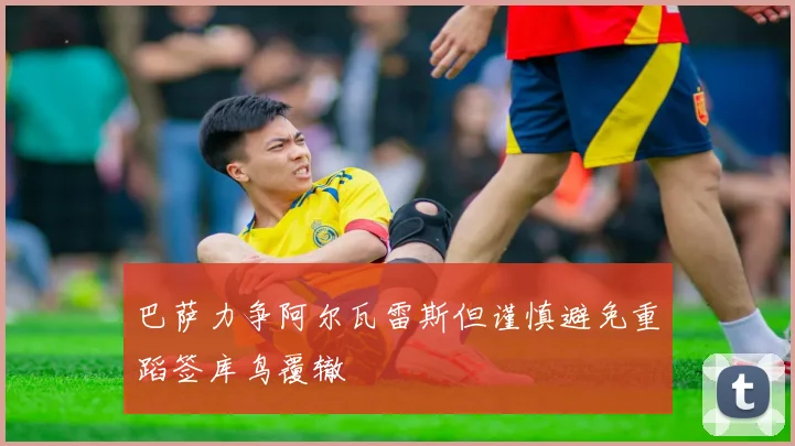 巴萨力争阿尔瓦雷斯但谨慎避免重蹈签库鸟覆辙